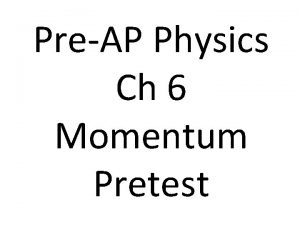 PreAP Physics Ch 6 Momentum Pretest 1 Which