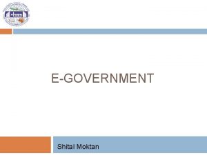 EGOVERNMENT Shital Moktan EGovernment Concept 2 What is