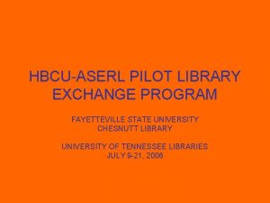 HBCUASERL PILOT LIBRARY EXCHANGE PROGRAM FAYETTEVILLE STATE UNIVERSITY