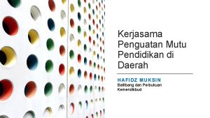 Kerjasama Penguatan Mutu Pendidikan di Daerah HAFIDZ MUKSIN