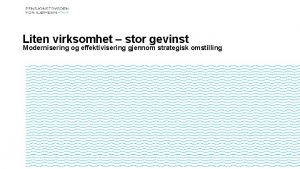 Liten virksomhet stor gevinst Modernisering og effektivisering gjennom