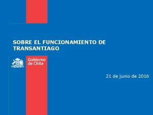 SOBRE EL FUNCIONAMIENTO DE TRANSANTIAGO 21 de junio