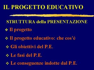 IL PROGETTO EDUCATIVO STRUTTURA della PRESENTAZIONE v Il