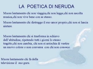 LA POETICA DI NERUDA Muore lentamente chi non