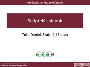 Intelligens rendszerfelgyelet Scriptels alapok Tth Dniel Szatmri Zoltn