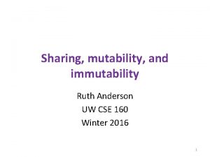 Sharing mutability and immutability Ruth Anderson UW CSE