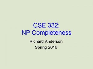 CSE 332 NP Completeness Richard Anderson Spring 2016