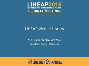 LIHEAP Virtual Library Melissa Torgerson APPRISE Heather Jones