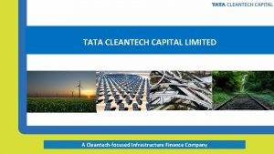 TATA CLEANTECH CAPITAL LIMITED A Cleantechfocused Infrastructure Finance