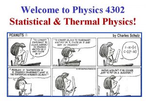 Welcome to Physics 4302 Statistical Thermal Physics This