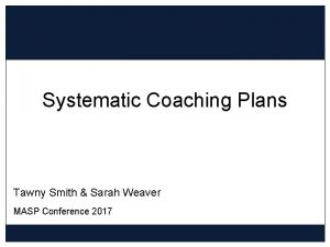 Systematic Coaching Plans Tawny Smith Sarah Weaver MASP