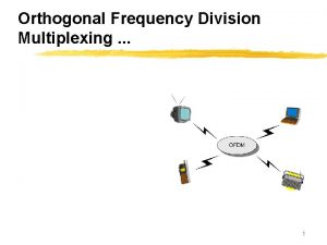 Orthogonal Frequency Division Multiplexing 1 Overview z Introduction