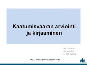 Kaatumisvaaran arviointi ja kirjaaminen Tiina Lehtinen Suunnittelija RAIpkyttj