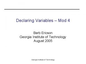 Declaring Variables Mod 4 Barb Ericson Georgia Institute