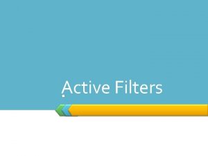 Active Filters Introduction Filters are circuits that are