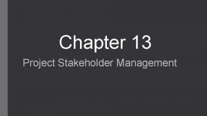 Chapter 13 Project Stakeholder Management Project Stakeholder Management