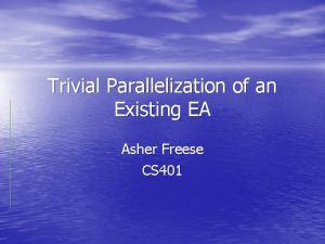 Trivial Parallelization of an Existing EA Asher Freese