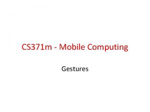 CS 371 m Mobile Computing Gestures Common Gestures