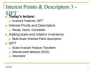 Interest Points Descriptors 3 SIFT n Todays lecture