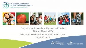 Overview of SchoolBased Behavioral Health Dimple Desai MSW
