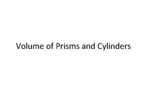 Volume of Prisms and Cylinders Lesson Objective Students