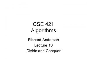 CSE 421 Algorithms Richard Anderson Lecture 13 Divide