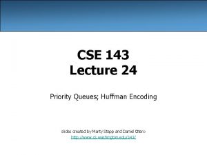CSE 143 Lecture 24 Priority Queues Huffman Encoding