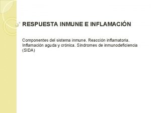 RESPUESTA INMUNE E INFLAMACIN Componentes del sistema inmune