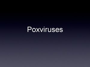 Poxviruses Properties of Poxviruses Structure and composition Largest