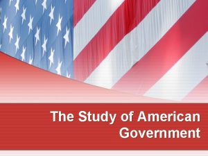 The Study of American Government Why Is Government