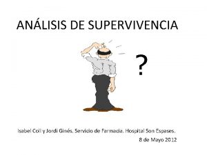 ANLISIS DE SUPERVIVENCIA Isabel Coll y Jordi Gins