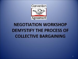 NEGOTIATION WORKSHOP DEMYSTIFY THE PROCESS OF COLLECTIVE BARGAINING