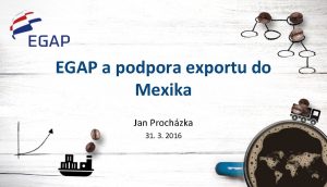 EGAP a podpora exportu do Mexika Jan Prochzka