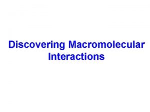 Discovering Macromolecular Interactions An experimental strategy for identifying