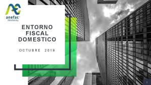 ENTORNO FISCAL DOMESTICO OCTUBRE 2019 1 ENTORNO FISCAL