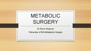 METABOLIC SURGERY Dr Parvin Shapoori Fellowship of MIS