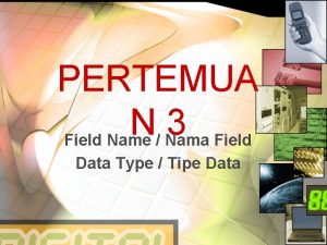 PERTEMUA N 3 Field Name Nama Field Data