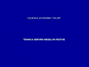COLEGIUL ECONOMIC VIILOR TEHNICA SERVIRII MESELOR FESTIVE CUPRINS