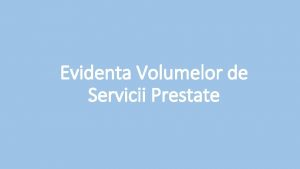 Evidenta Volumelor de Servicii Prestate Evidenta Volumelor de