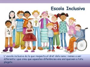 Escola Inclusiva L escola inclusiva s la que