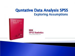 Quntative Data Analysis SPSS Exploring Assumptions Overview AssumptionsSeriously