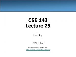 CSE 143 Lecture 25 Hashing read 11 2