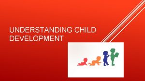 UNDERSTANDING CHILD DEVELOPMENT THE FOUR DOMAINS OF CHILD