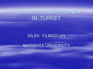 FISCAL TRANSPARENCY IN TURKEY DLEK YILMAZCAN MARMARA UNIVERSITY