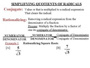 SIMPLIFYING QUOTIENTS OF RADICALS Conjugate Value or that