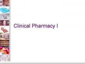 Clinical Pharmacy I Objective q Define clinical pharmacy