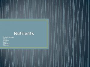 Nutrients Carbohydrates Fiber Proteins Lipid Vitamins Minerals To