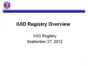 IUID Registry Overview IUID Registry September 27 2012