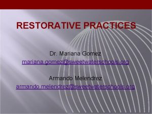 RESTORATIVE PRACTICES Dr Mariana Gomez mariana gomezsweetwaterschools org