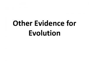 Other Evidence for Evolution Most evidence is indirect